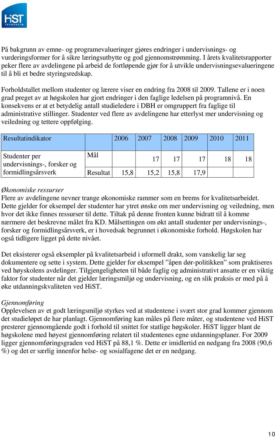 Forholdstallet mellom studenter og lærere viser en endring fra 2008 til 2009. Tallene er i noen grad preget av at høgskolen har gjort endringer i den faglige ledelsen på programnivå.