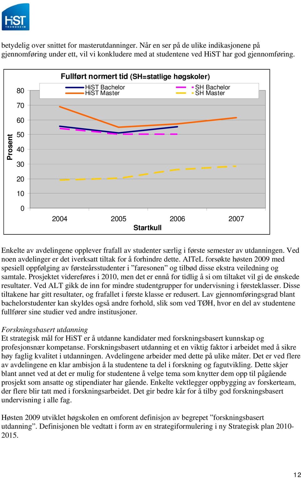 studenter særlig i første semester av utdanningen. Ved noen avdelinger er det iverksatt tiltak for å forhindre dette.