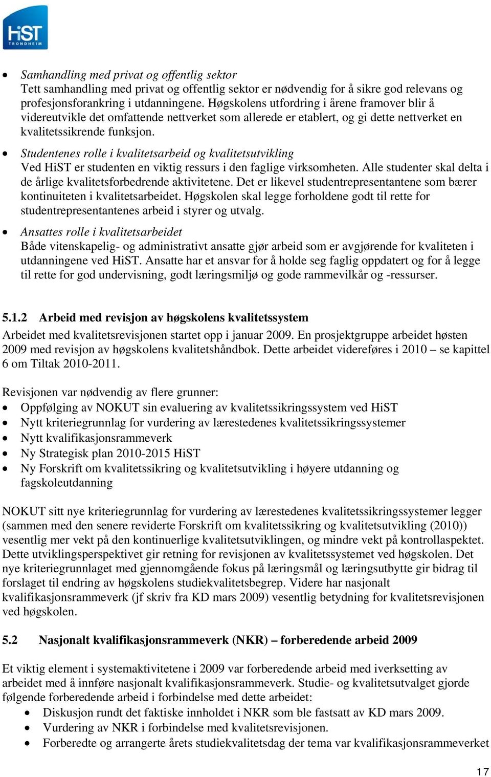 Studentenes rolle i kvalitetsarbeid og kvalitetsutvikling Ved HiST er studenten en viktig ressurs i den faglige virksomheten. Alle studenter skal delta i de årlige kvalitetsforbedrende aktivitetene.