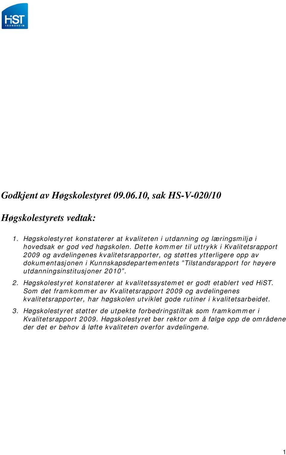 utdanningsinstitusjoner 2010. 2. Høgskolestyret konstaterer at kvalitetssystemet er godt etablert ved HiST.