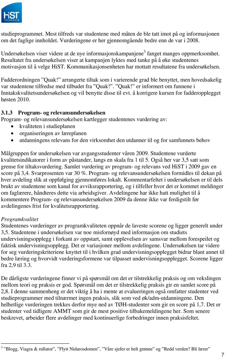 Resultatet fra undersøkelsen viser at kampanjen lyktes med tanke på å øke studentenes motivasjon til å velge HiST. Kommunikasjonsenheten har mottatt resultatene fra undersøkelsen.