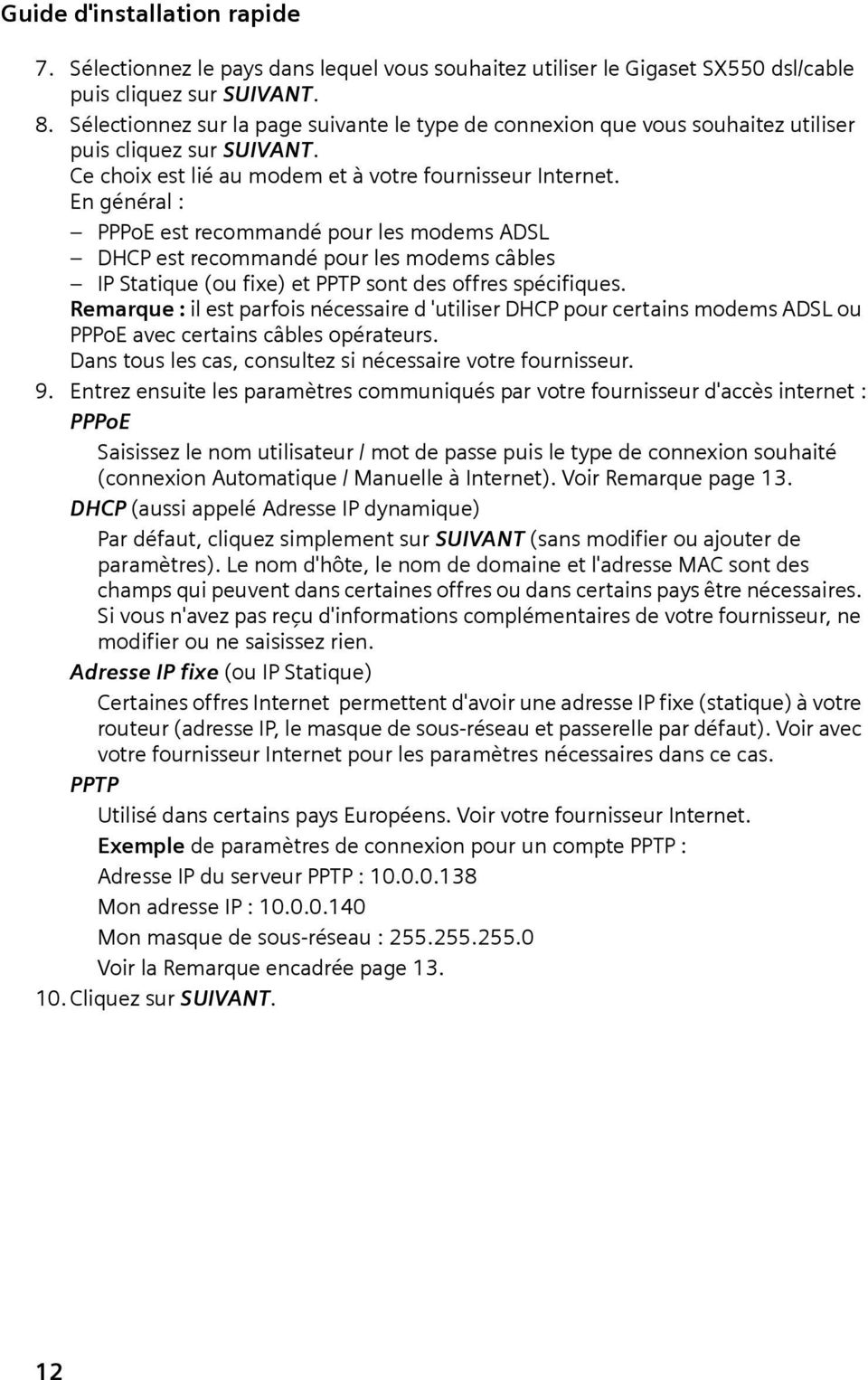 En général : PPPoE est recommandé pour les modems ADSL DHCP est recommandé pour les modems câbles IP Statique (ou fixe) et PPTP sont des offres spécifiques.