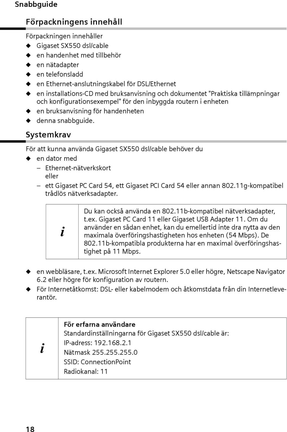 Systemkrav För att kunna använda Gigaset SX550 dsl/cable behöver du en dator med Ethernet-nätverkskort eller ett Gigaset PC Card 54, ett Gigaset PCI Card 54 eller annan 802.