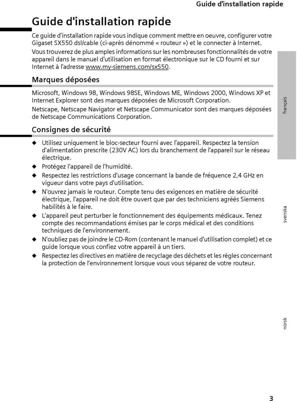 Vous trouverez de plus amples informations sur les nombreuses fonctionnalités de votre appareil dans le manuel d utilisation en format électronique sur le CD fourni et sur Internet à l adresse www.