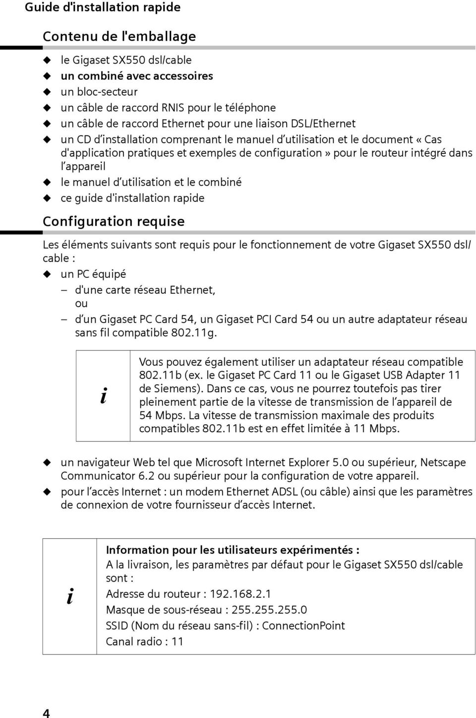 manuel d utilisation et le combiné ce guide d'installation rapide Configuration requise Les éléments suivants sont requis pour le fonctionnement de votre Gigaset SX550 dsl/ cable : un PC équipé d'une