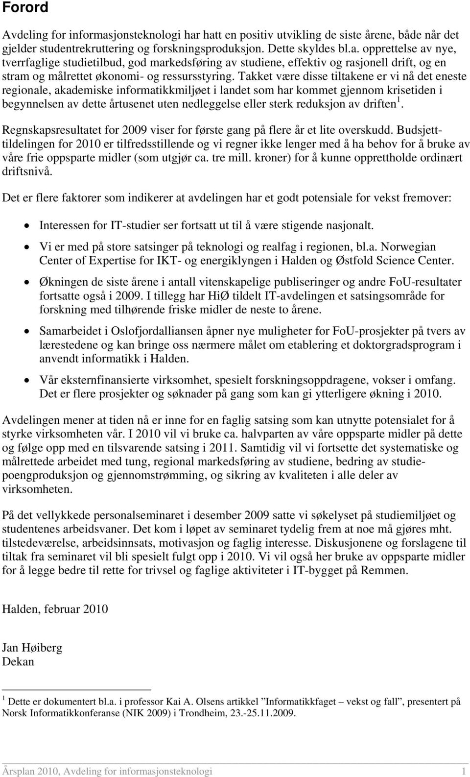 reduksjon av driften 1. Regnskapsresultatet for 2009 viser for første gang på flere år et lite overskudd.