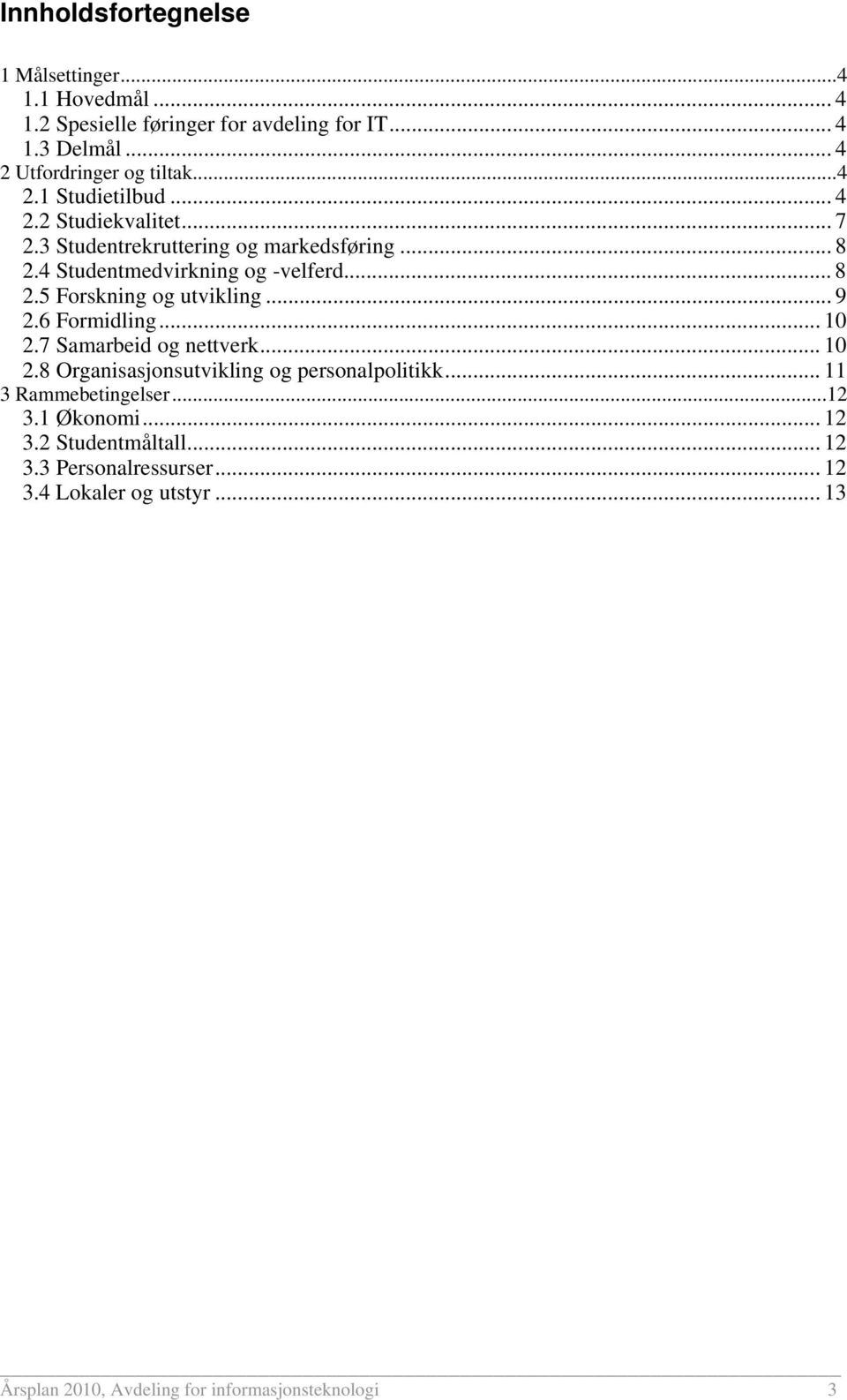 .. 9 2.6 Formidling... 10 2.7 Samarbeid og nettverk... 10 2.8 Organisasjonsutvikling og personalpolitikk... 11 3 Rammebetingelser...12 3.1 Økonomi.