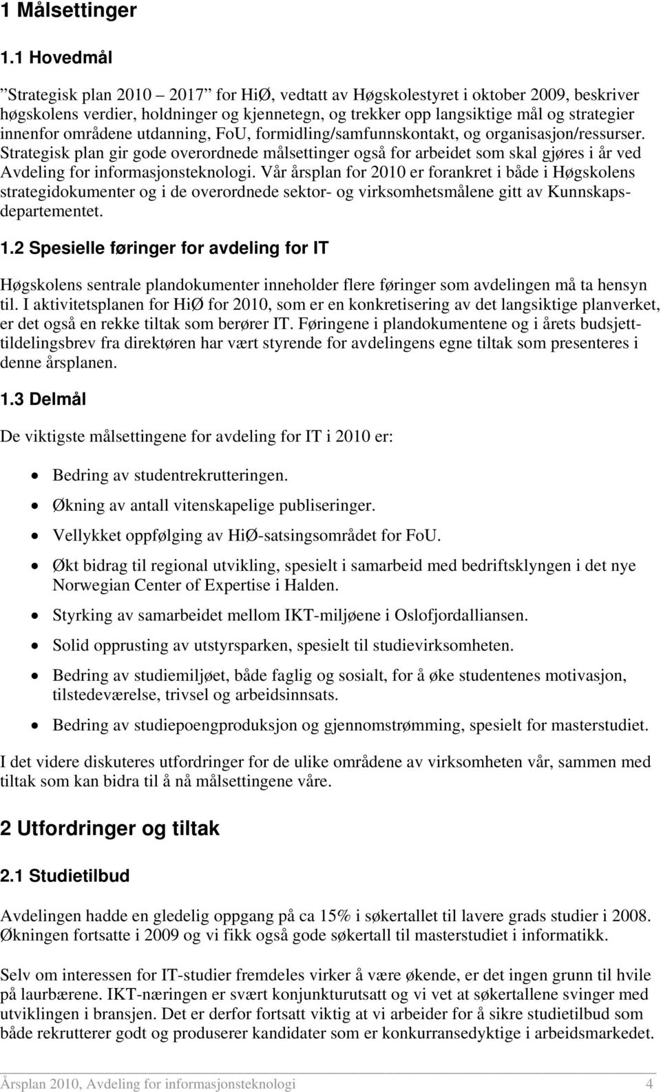 områdene utdanning, FoU, formidling/samfunnskontakt, og organisasjon/ressurser.