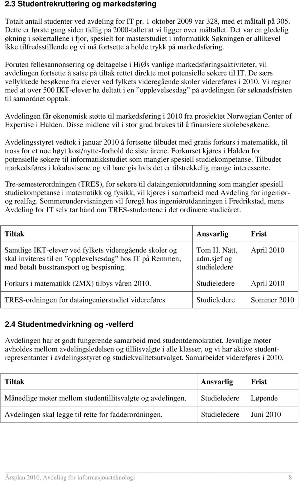 Det var en gledelig økning i søkertallene i fjor, spesielt for masterstudiet i informatikk Søkningen er allikevel ikke tilfredsstillende og vi må fortsette å holde trykk på markedsføring.