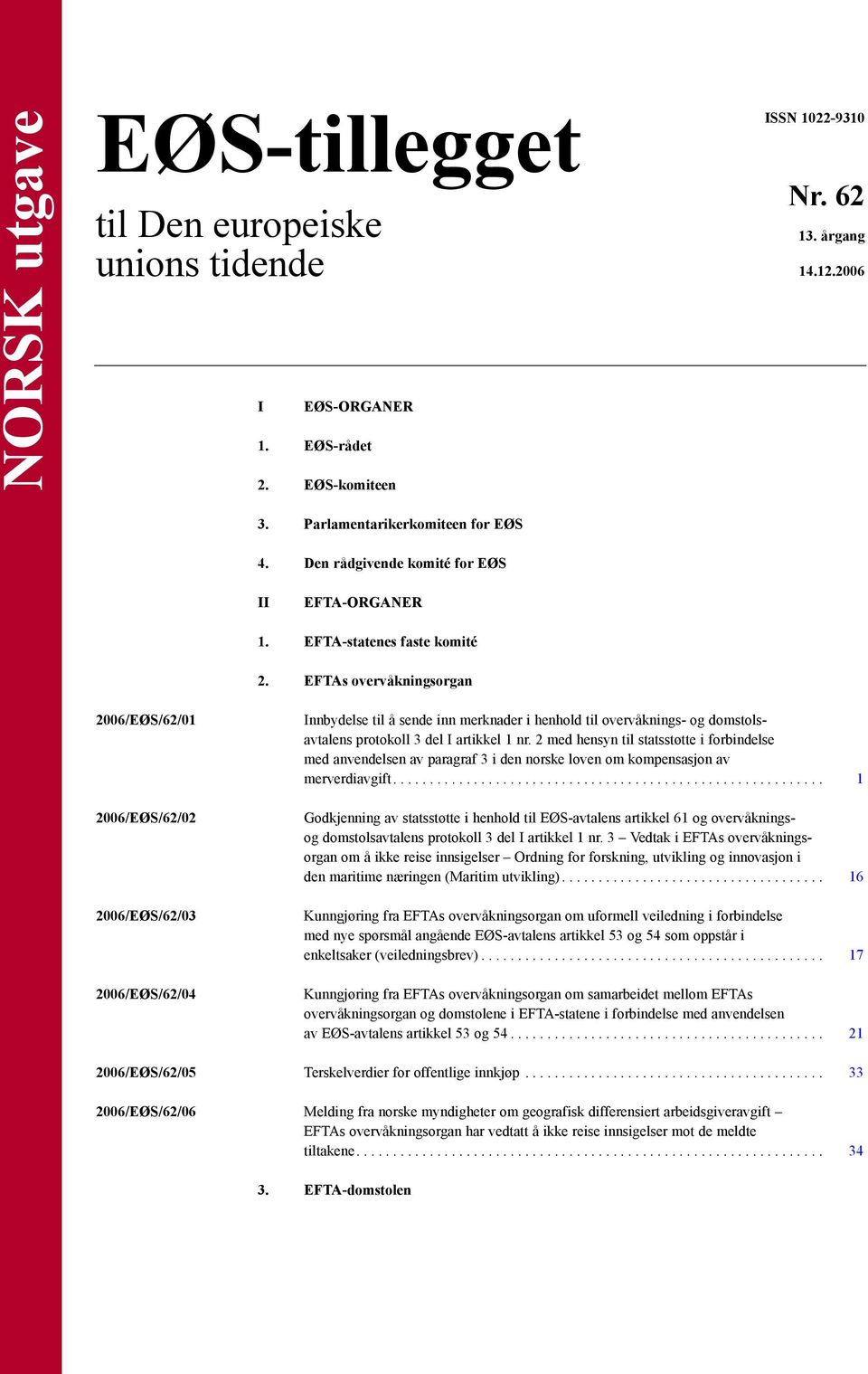 EFTAs overvåkningsorgan 2006/EØS/62/01 2006/EØS/62/02 2006/EØS/62/03 2006/EØS/62/04 Innbydelse til å sende inn merknader i henhold til overvåknings- og domstolsavtalens protokoll 3 del I artikkel 1