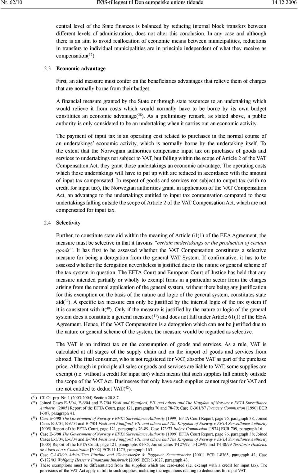 In any case and although there is an aim to avoid reallocation of economic means between municipalities, reductions in transfers to individual municipalities are in principle independent of what they