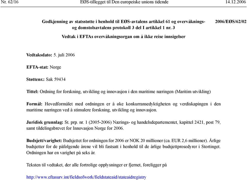 3 2006/EØS/62/02 Vedtak i EFTAs overvåkningsorgan om å ikke reise innsigelser Vedtaksdato: 5. juli 2006 EFTA-stat: Norge Støttenr.