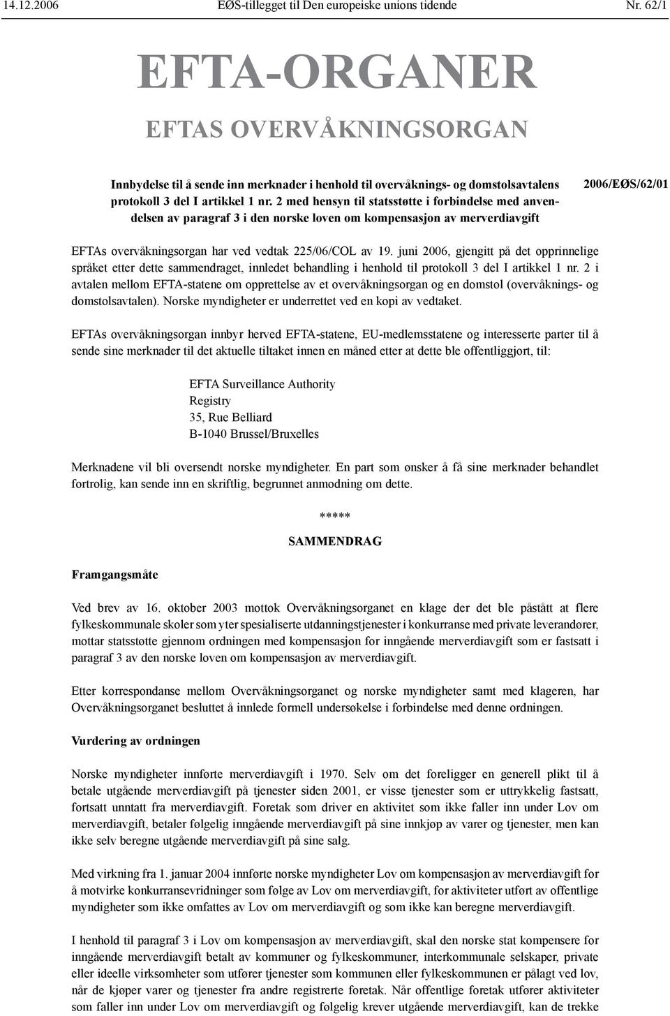 2 med hensyn til statsstøtte i forbindelse med anvendelsen av paragraf 3 i den norske loven om kompensasjon av merverdiavgift 2006/EØS/62/01 EFTAs overvåkningsorgan har ved vedtak 225/06/COL av 19.