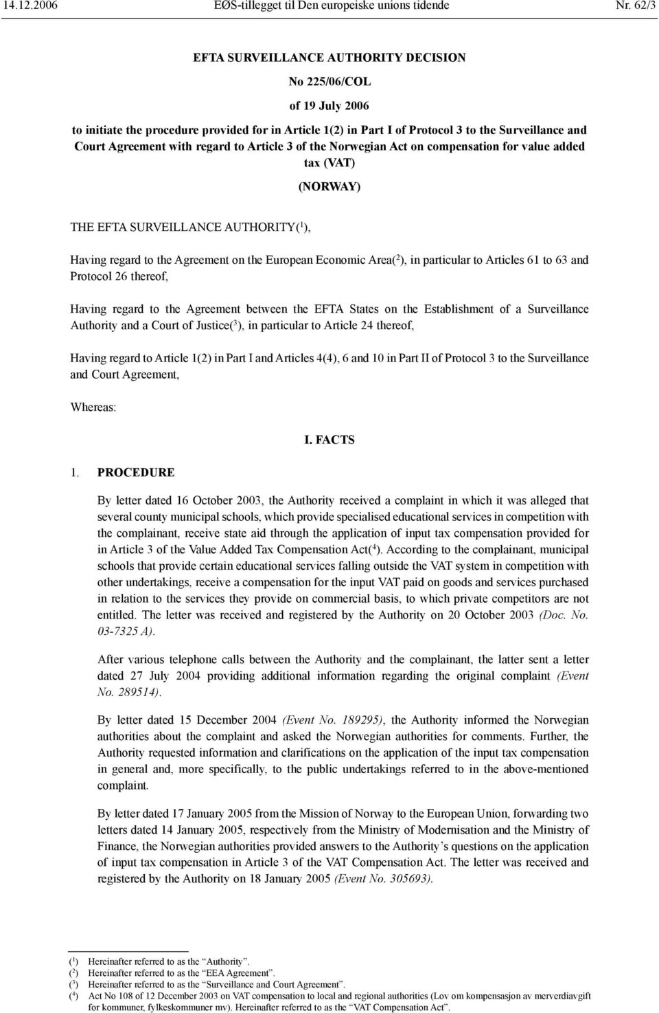 regard to Article 3 of the Norwegian Act on compensation for value added tax (VAT) (NORWAY) THE EFTA SURVEILLANCE AUTHORITY( 1 ), Having regard to the Agreement on the European Economic Area( 2 ), in