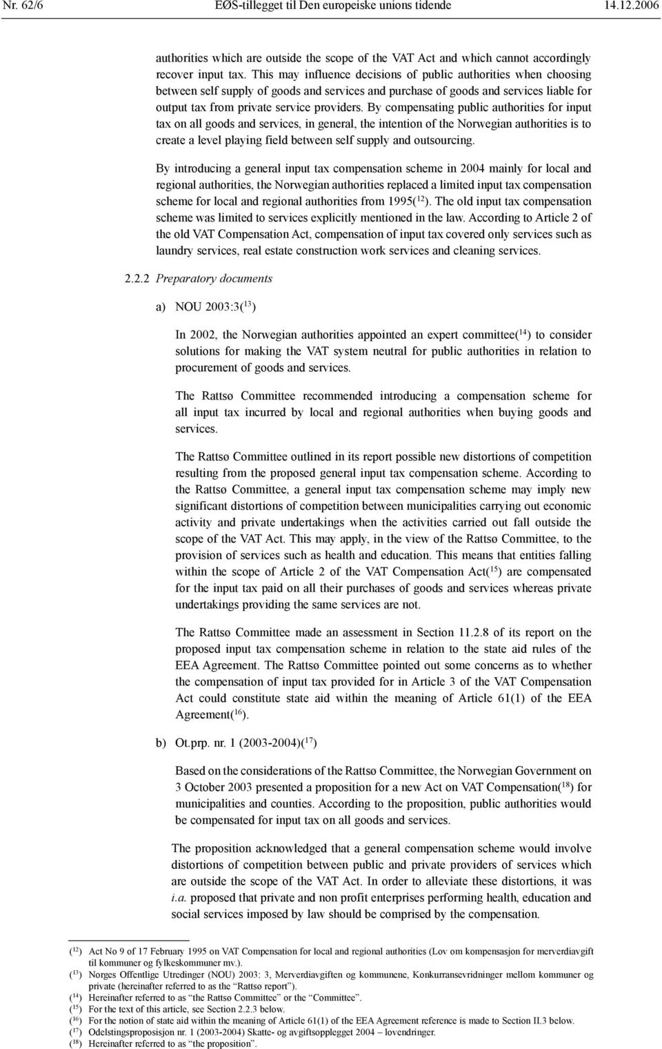 By compensating public authorities for input tax on all goods and services, in general, the intention of the Norwegian authorities is to create a level playing field between self supply and