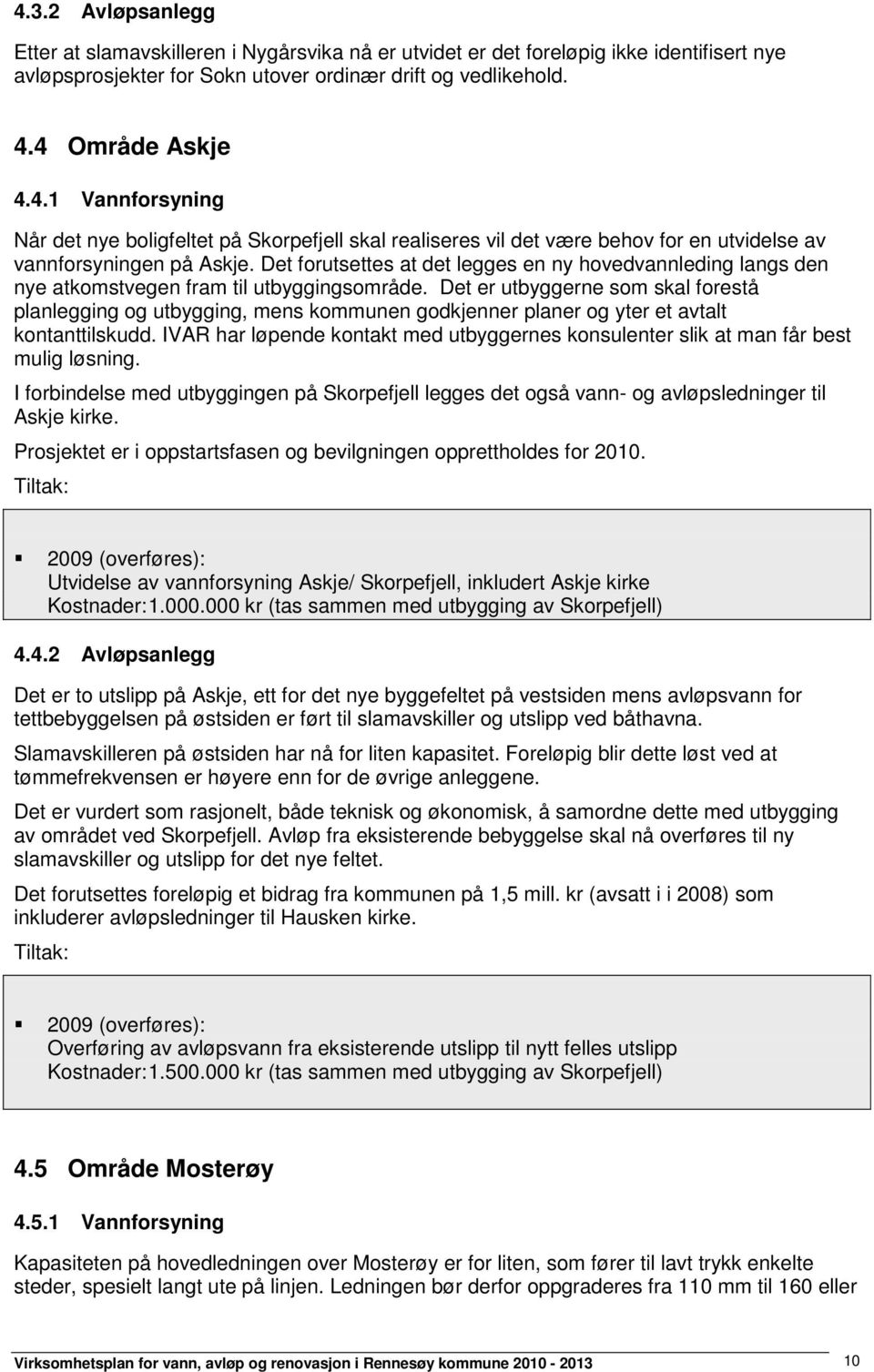 Det er utbyggerne som skal forestå planlegging og utbygging, mens kommunen godkjenner planer og yter et avtalt kontanttilskudd.