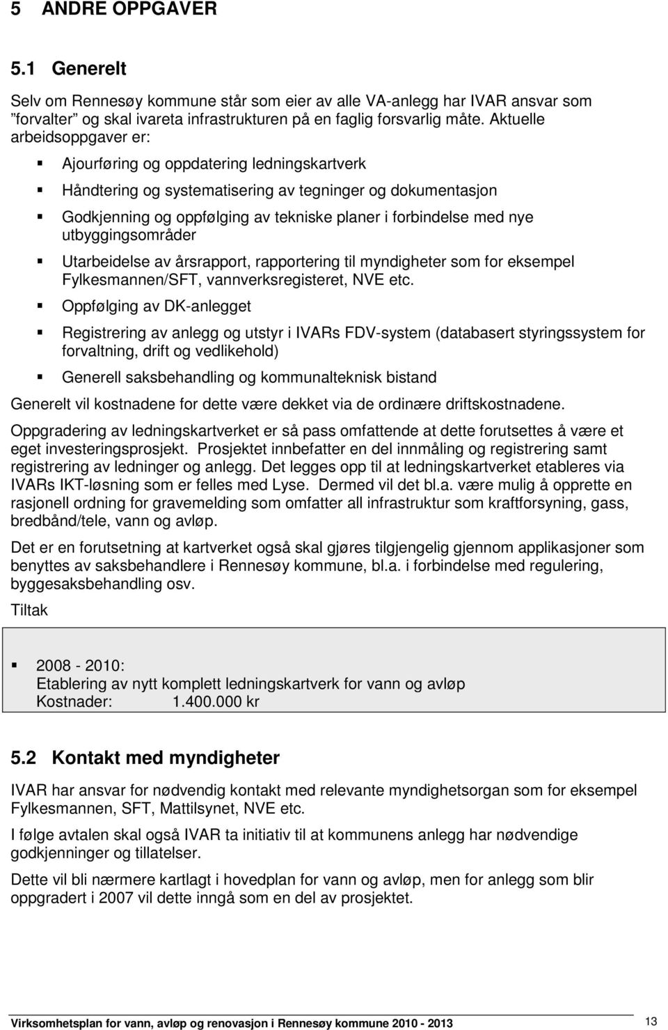 utbyggingsområder Utarbeidelse av årsrapport, rapportering til myndigheter som for eksempel Fylkesmannen/SFT, vannverksregisteret, NVE etc.