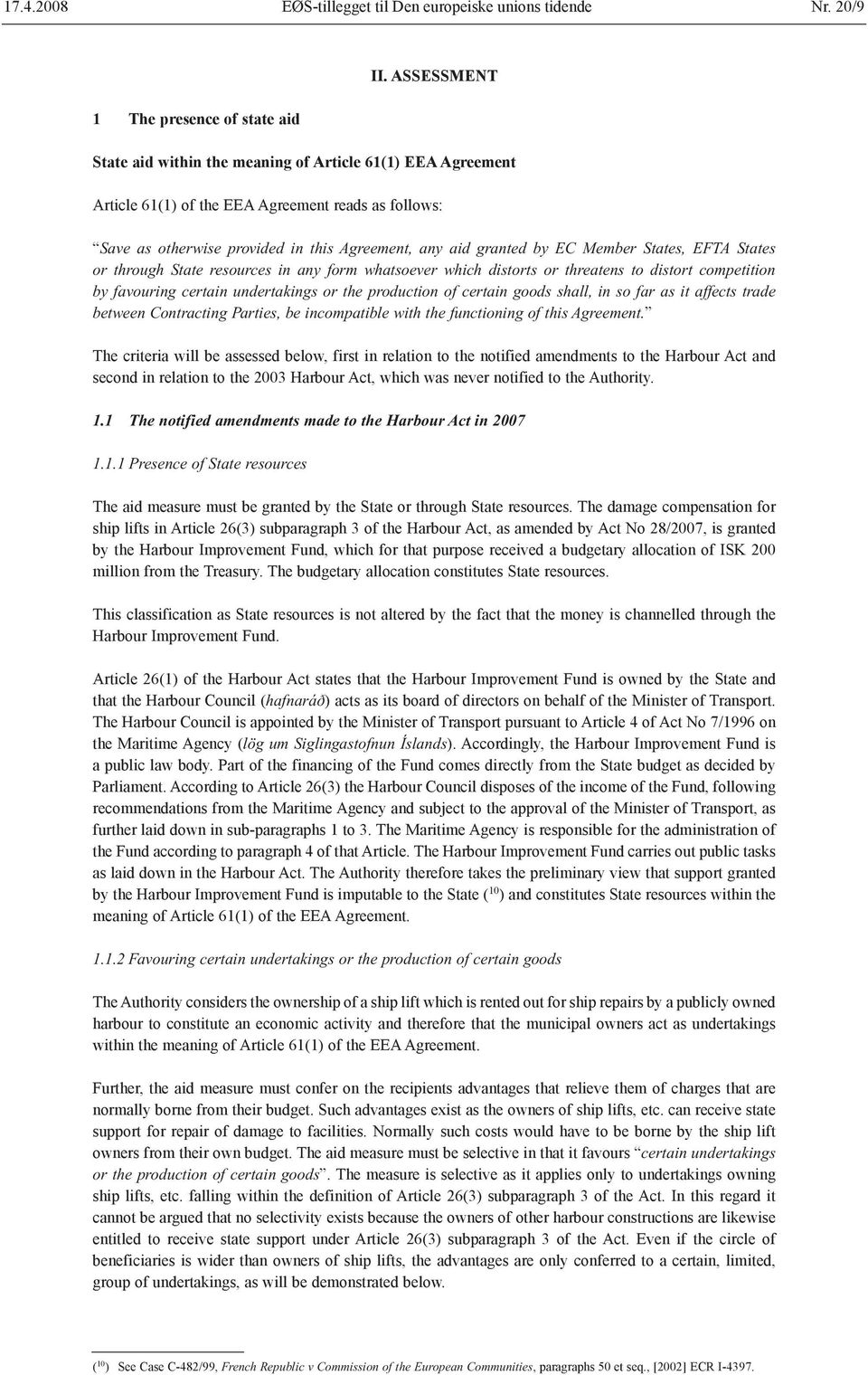 States, EFTA States or through State resources in any form whatsoever which distorts or threatens to distort competition by favouring certain undertakings or the production of certain goods shall, in