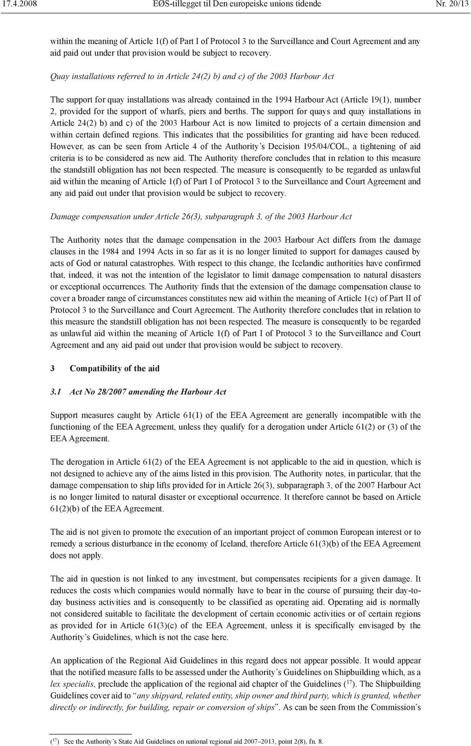 Quay installations referred to in Article 24(2) b) and c) of the 2003 Harbour Act The support for quay installations was already contained in the 1994 Harbour Act (Article 19(1), number 2, provided