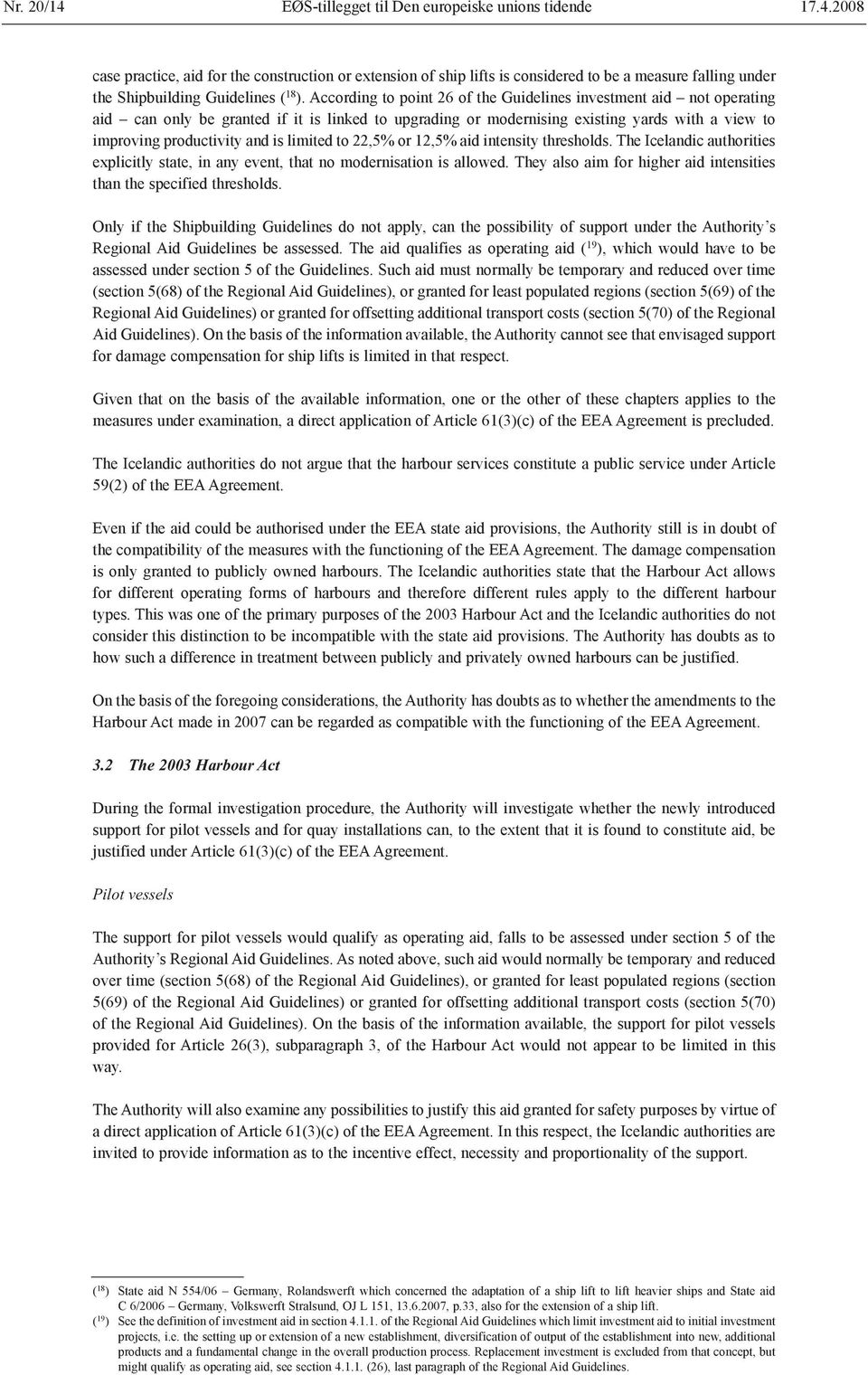 limited to 22,5% or 12,5% aid intensity thresholds. The Icelandic authorities explicitly state, in any event, that no modernisation is allowed.