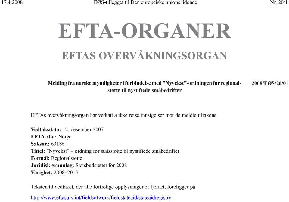 EFTAs overvåkningsorgan har vedtatt å ikke reise innsigelser mot de meldte tiltakene. Vedtaksdato: 12. desember 2007 EFTA-stat: Norge Saksnr.