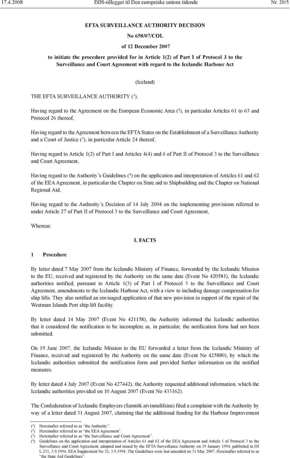 regard to the Icelandic Harbour Act THE EFTA SURVEILLANCE AUTHORITY ( 1 ), (Iceland) Having regard to the Agreement on the European Economic Area ( 2 ), in particular Articles 61 to 63 and Protocol