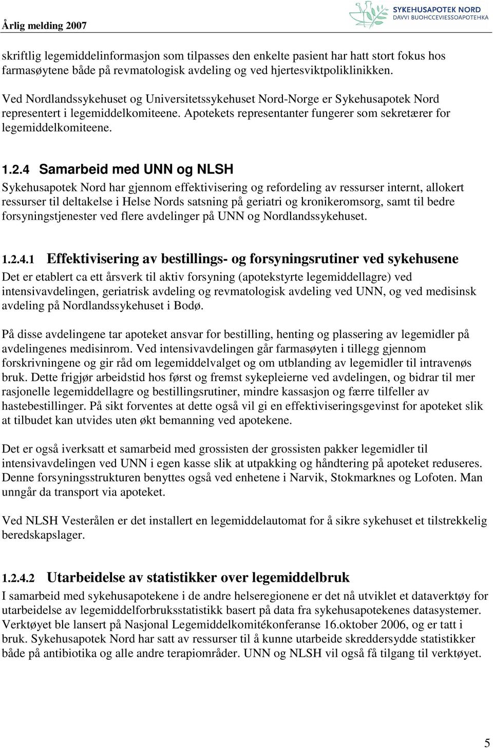 4 Samarbeid med UNN og NLSH Sykehusapotek Nord har gjennom effektivisering og refordeling av ressurser internt, allokert ressurser til deltakelse i Helse Nords satsning på geriatri og kronikeromsorg,