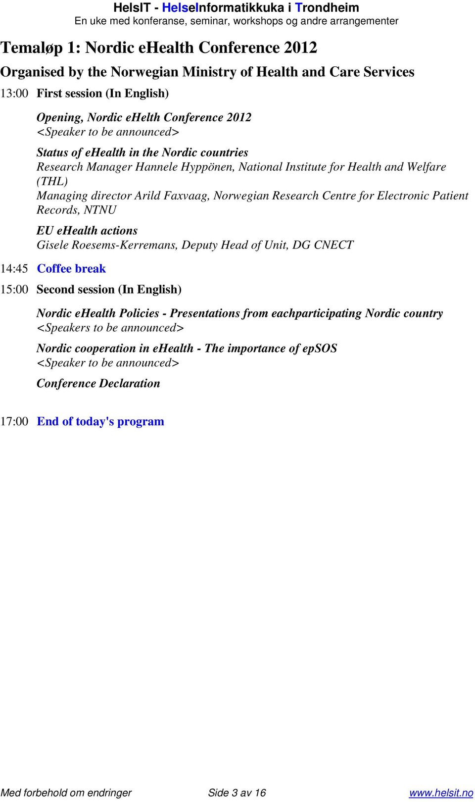 Electronic Patient Records, NTNU EU ehealth actions Gisele Roesems-Kerremans, Deputy Head of Unit, DG CNECT 14:45 Coffee break 15:00 Second session (In English) Nordic ehealth Policies -