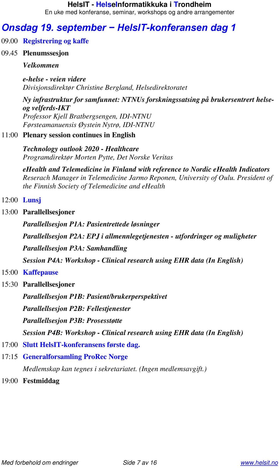 velferds-ikt Professor Kjell Bratbergsengen, IDI-NTNU Førsteamanuensis Øystein Nytrø, IDI-NTNU 11:00 Plenary session continues in English 12:00 Lunsj Technology outlook 2020 - Healthcare