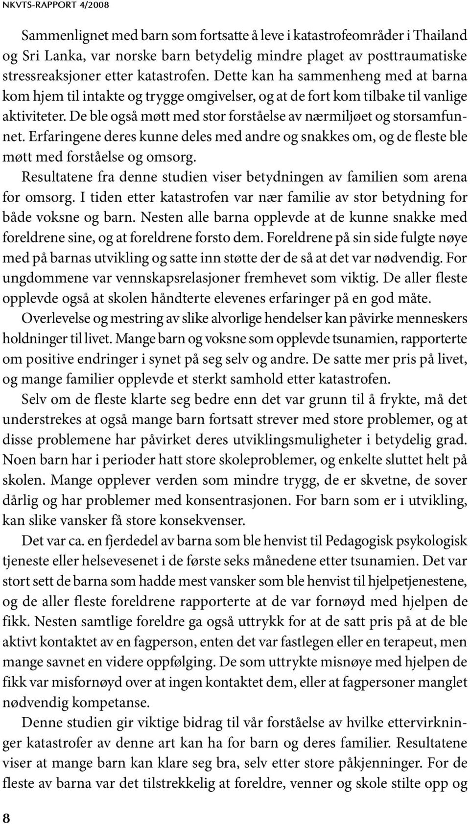 De ble også møtt med stor forståelse av nærmiljøet og storsamfunnet. Erfaringene deres kunne deles med andre og snakkes om, og de fleste ble møtt med forståelse og omsorg.