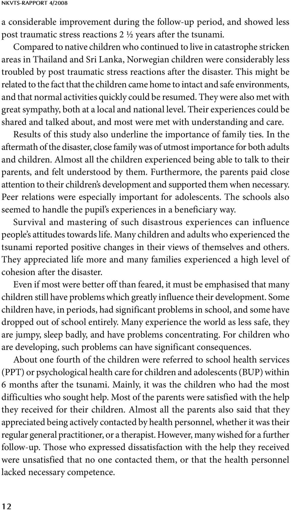 the disaster. This might be related to the fact that the children came home to intact and safe environments, and that normal activities quickly could be resumed.