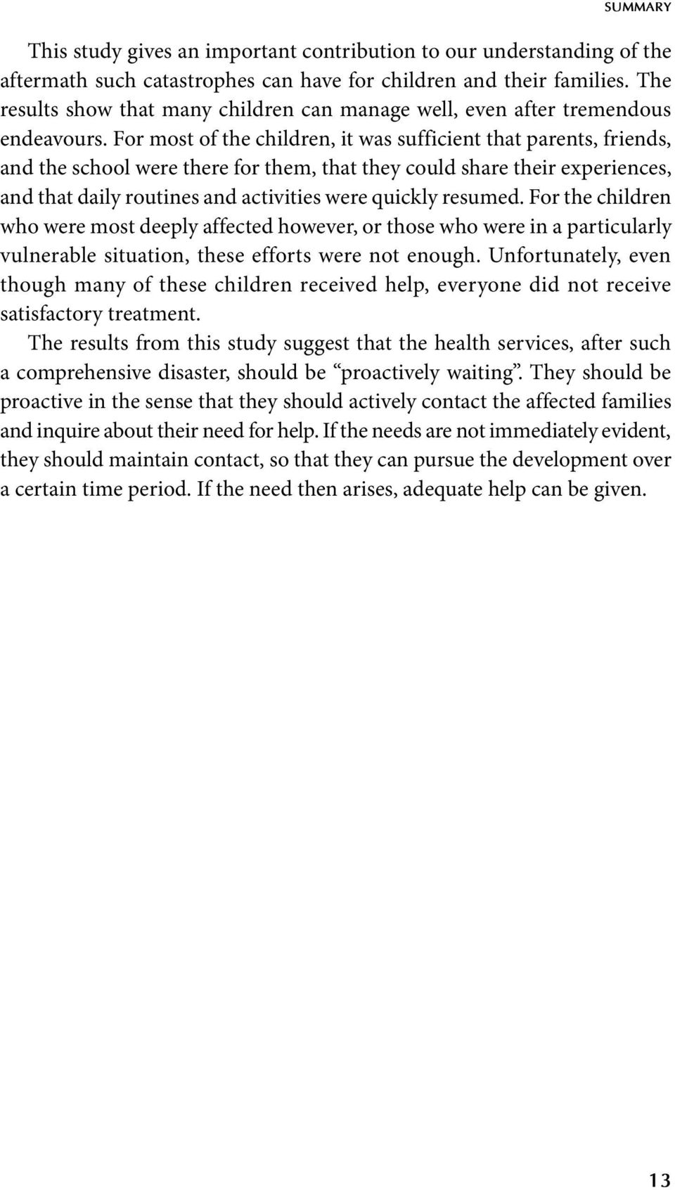 For most of the children, it was sufficient that parents, friends, and the school were there for them, that they could share their experiences, and that daily routines and activities were quickly