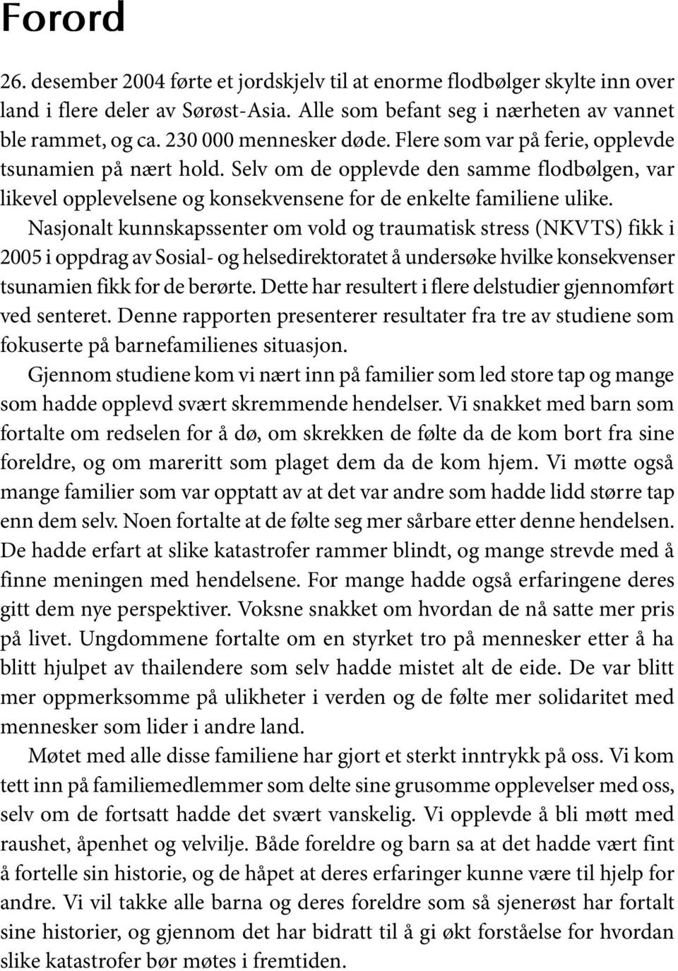 Nasjonalt kunnskapssenter om vold og traumatisk stress (NKVTS) fikk i 2005 i oppdrag av Sosial- og helsedirektoratet å undersøke hvilke konsekvenser tsunamien fikk for de berørte.