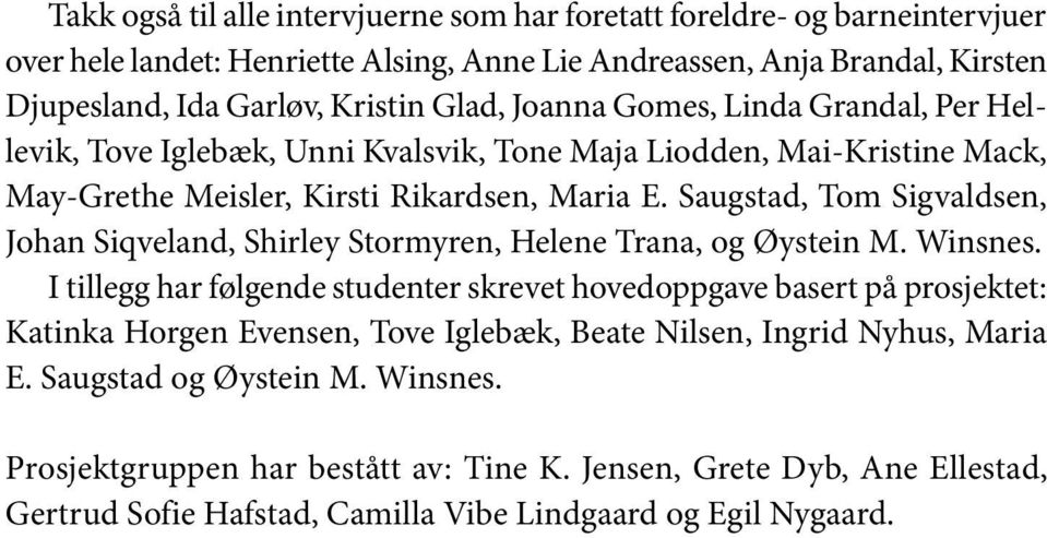 Saugstad, Tom Sigvaldsen, Johan Siqveland, Shirley Stormyren, Helene Trana, og Øystein M. Winsnes.