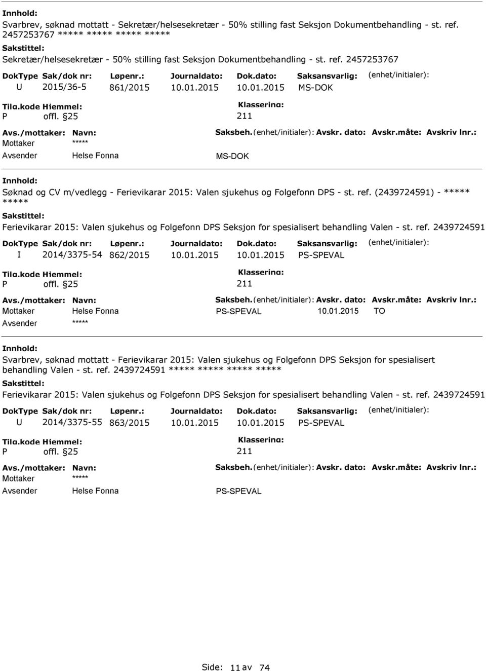 (2439724591) - Ferievikarar 2015: Valen sjukehus og Folgefonn DS Seksjon for spesialisert behandling Valen - st. ref. 2439724591 2014/3375-54 862/2015 S-SEVAL Avs./mottaker: Navn: Saksbeh. Avskr.