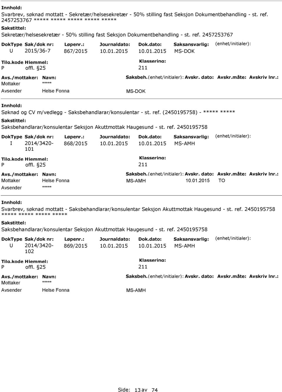 (2450195758) - Saksbehandlarar/konsulentar Seksjon Akuttmottak Haugesund - st. ref. 2450195758 2014/3420-101 868/2015 MS-AMH Avs./mottaker: Navn: Saksbeh. Avskr. dato: Avskr.måte: Avskriv lnr.