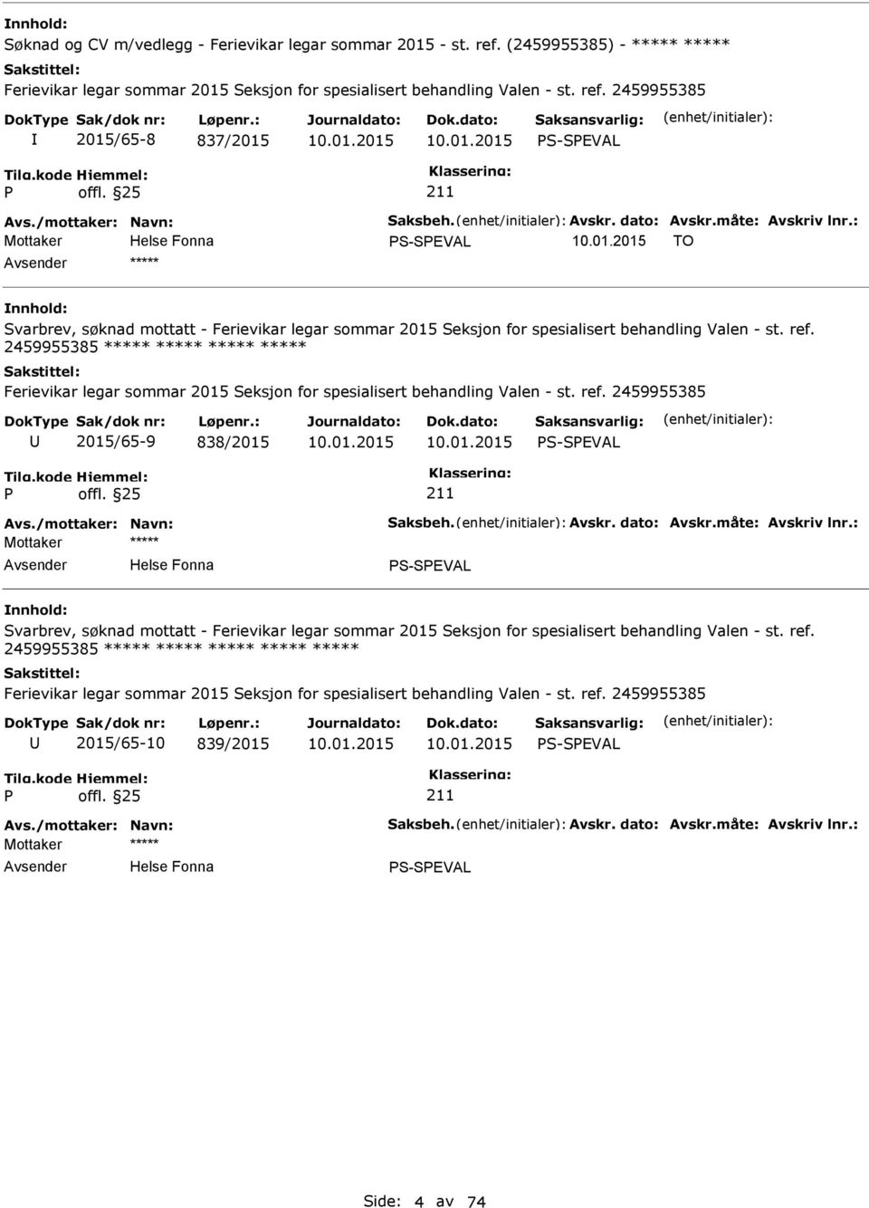 2459955385 Ferievikar legar sommar 2015 Seksjon for spesialisert behandling Valen - st. ref. 2459955385 2015/65-9 838/2015 S-SEVAL Avs./mottaker: Navn: Saksbeh. Avskr. dato: Avskr.måte: Avskriv lnr.