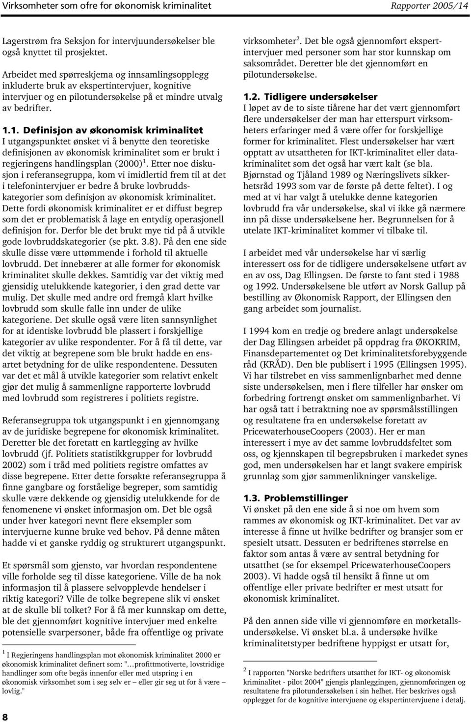 1. Definisjon av økonomisk kriminalitet I utgangspunktet ønsket vi å benytte den teoretiske definisjonen av økonomisk kriminalitet som er brukt i regjeringens handlingsplan (2000) 1.