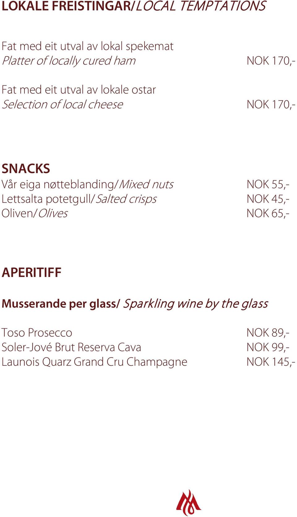 Lettsalta potetgull/salted crisps NOK 45,- Oliven/Olives NOK 65,- APERITIFF Musserande per glass/ Sparkling wine by