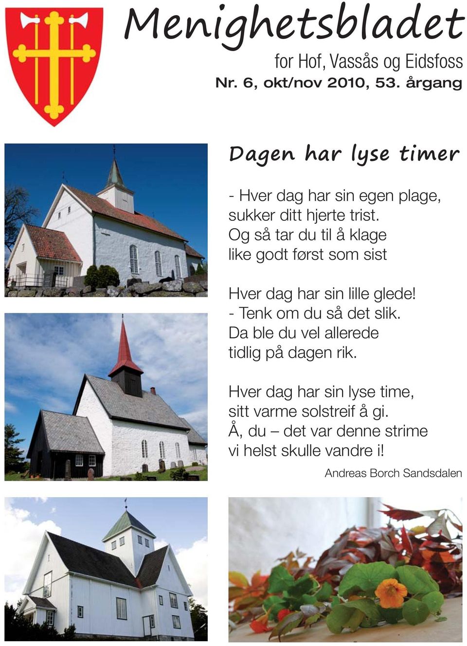 Og så tar du til å klage like godt først som sist Hver dag har sin lille glede! - Tenk om du så det slik.