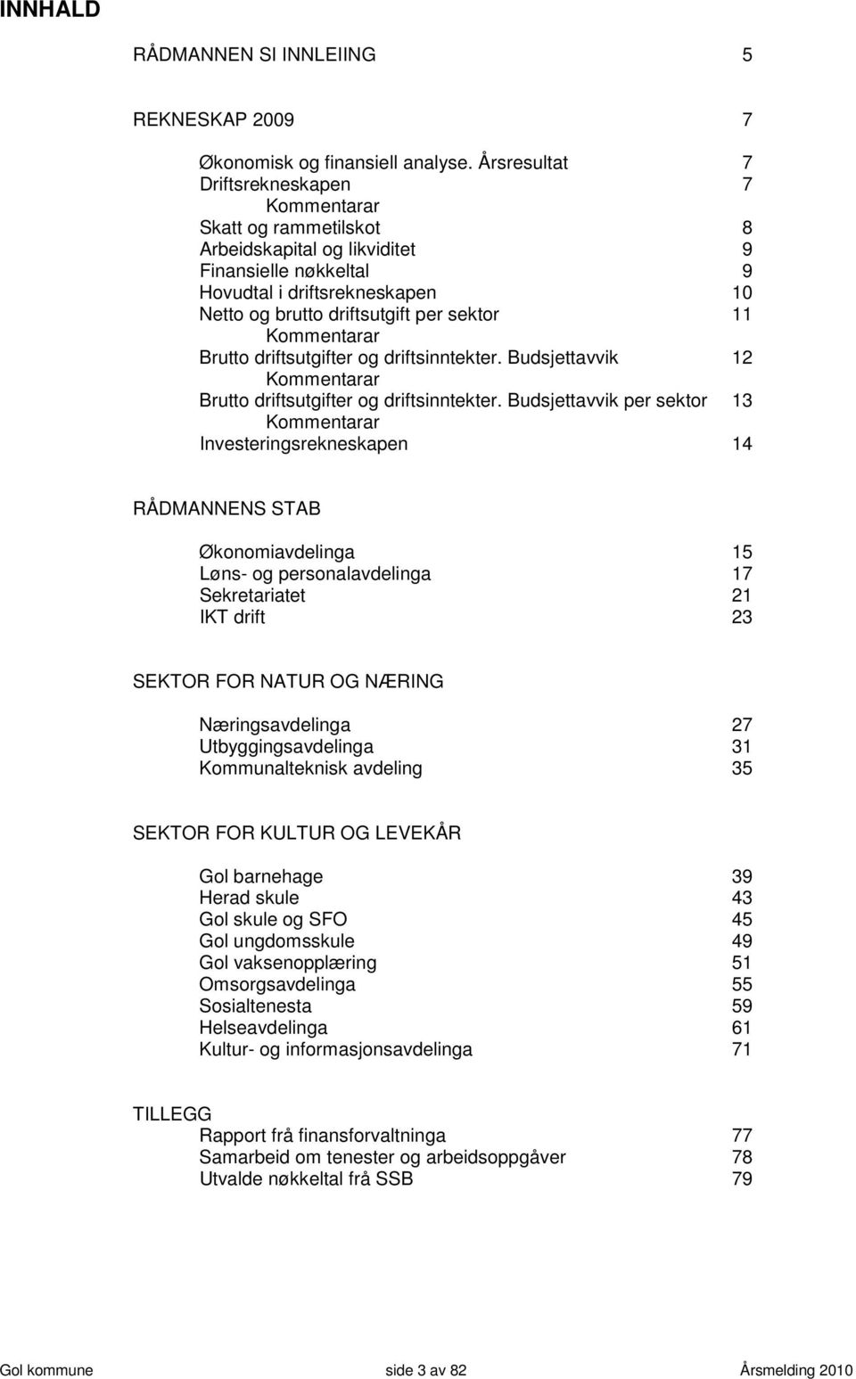 Kommentarar Brutto driftsutgifter og driftsinntekter. Budsjettavvik 12 Kommentarar Brutto driftsutgifter og driftsinntekter.