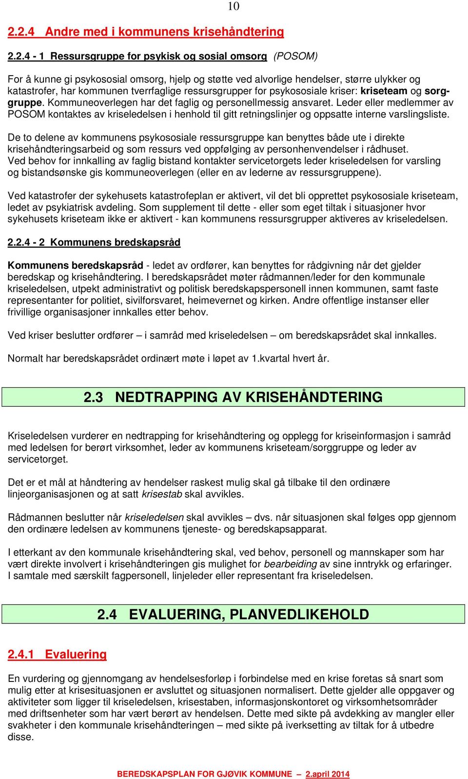 Leder eller medlemmer av POSOM kontaktes av kriseledelsen i henhold til gitt retningslinjer og oppsatte interne varslingsliste.