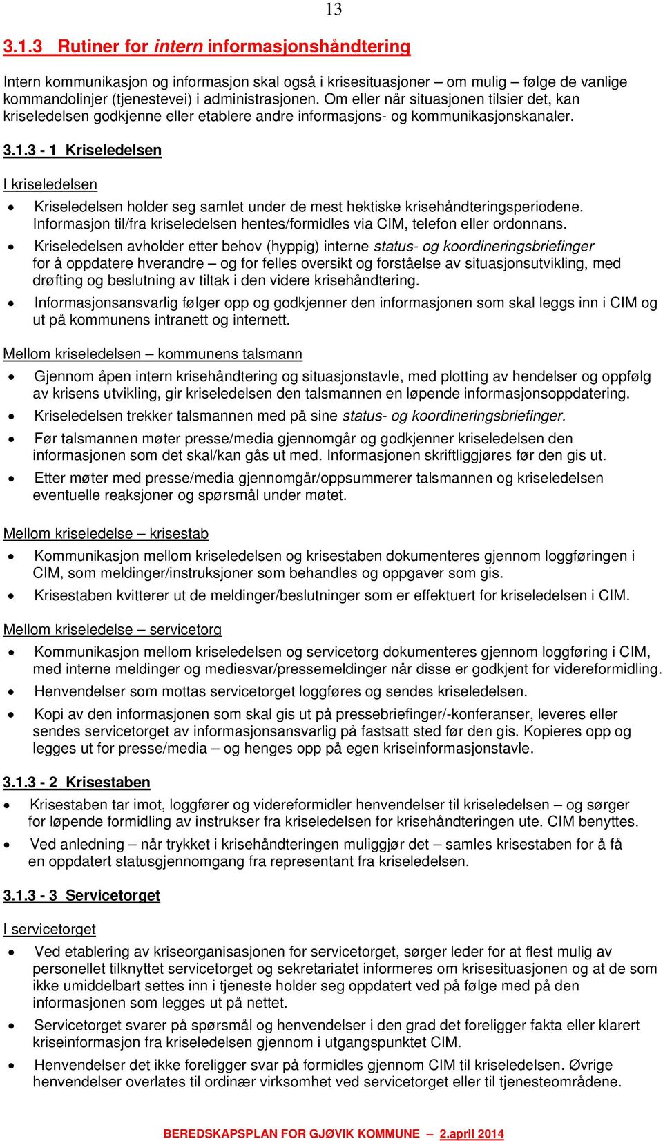 3-1 Kriseledelsen 13 I kriseledelsen Kriseledelsen holder seg samlet under de mest hektiske krisehåndteringsperiodene.