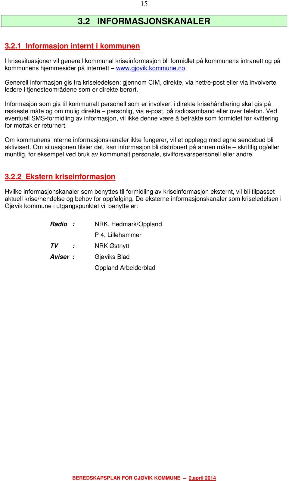 Informasjon som gis til kommunalt personell som er involvert i direkte krisehåndtering skal gis på raskeste måte og om mulig direkte personlig, via e-post, på radiosamband eller over telefon.