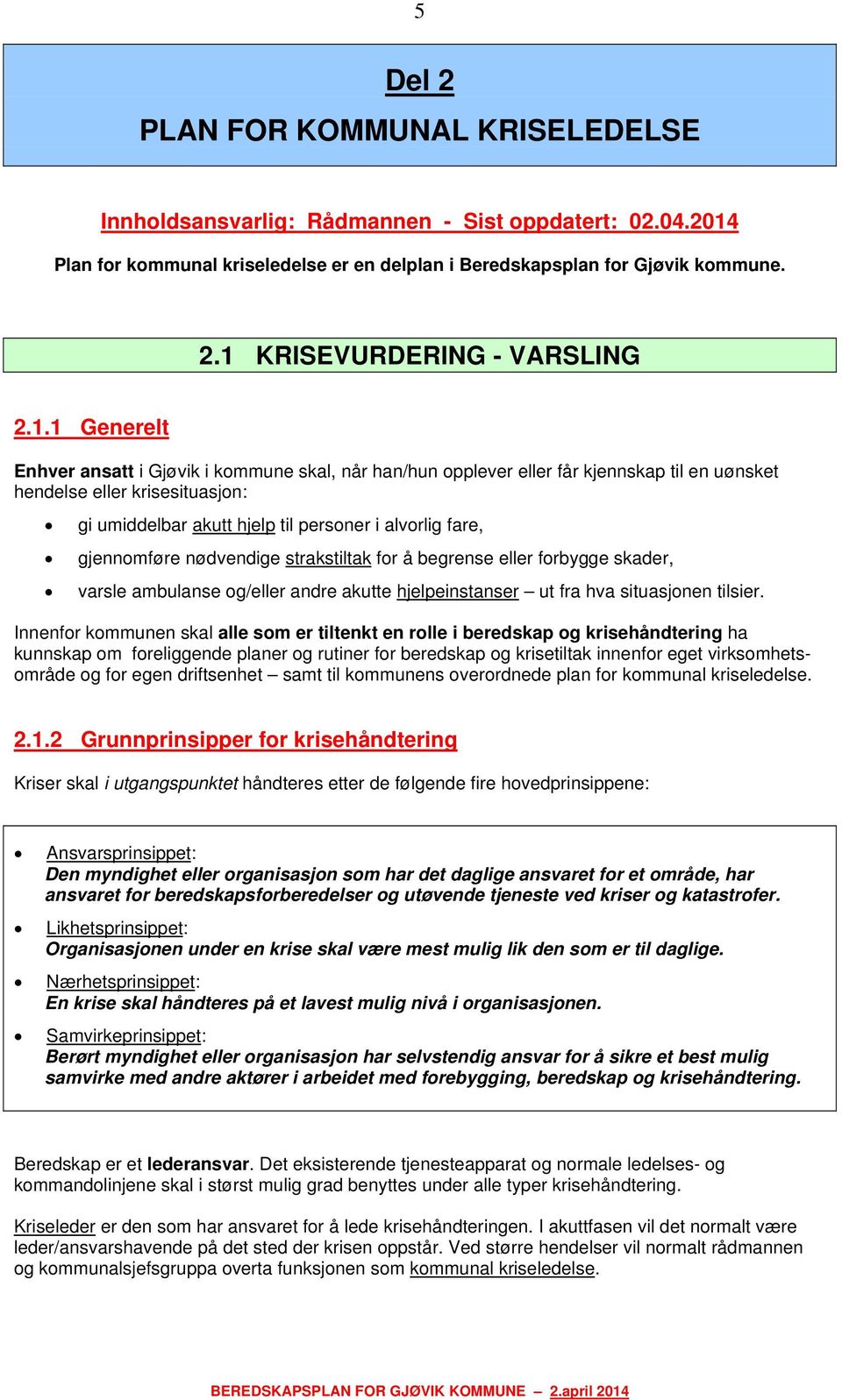 gjennomføre nødvendige strakstiltak for å begrense eller forbygge skader, varsle ambulanse og/eller andre akutte hjelpeinstanser ut fra hva situasjonen tilsier.