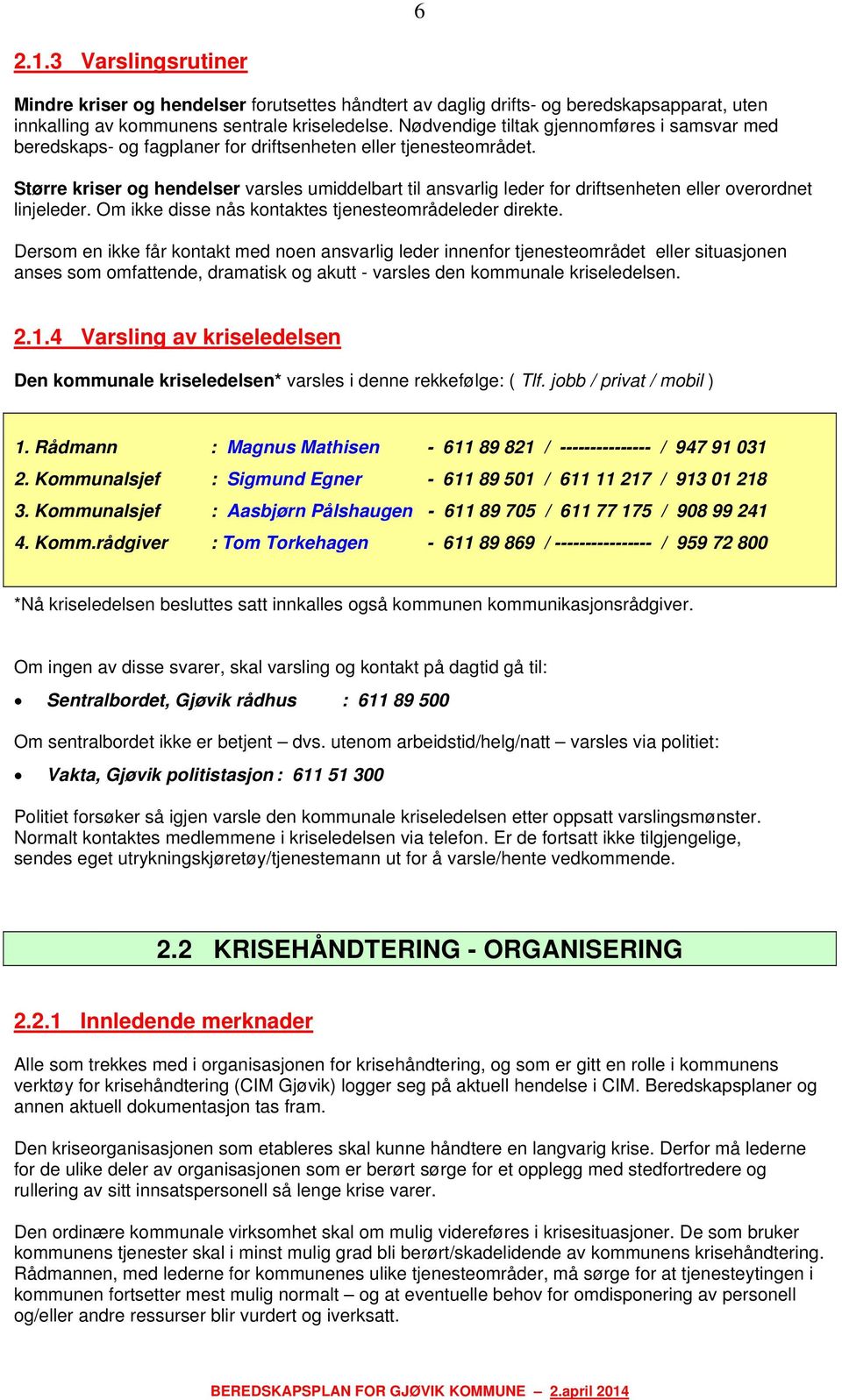 Større kriser og hendelser varsles umiddelbart til ansvarlig leder for driftsenheten eller overordnet linjeleder. Om ikke disse nås kontaktes tjenesteområdeleder direkte.