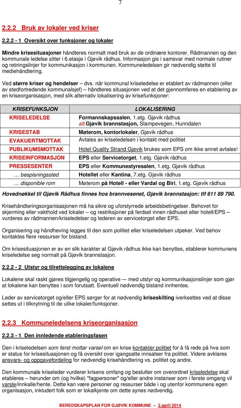 Kommuneledelsen gir nødvendig støtte til mediehåndtering. Ved større kriser og hendelser dvs.