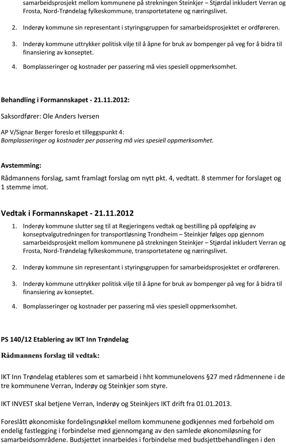 Inderøy kommune uttrykker politisk vilje til å åpne for bruk av bompenger på veg for å bidra til finansiering av konseptet. 4.