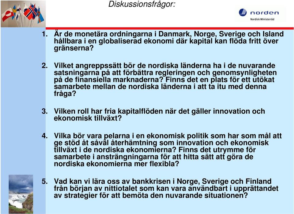 Finns det en plats för ett utökat samarbete mellan de nordiska länderna i att ta itu med denna fråga? 3. Vilken roll har fria kapitalflöden när det gäller innovation och ekonomisk tillväxt? 4.