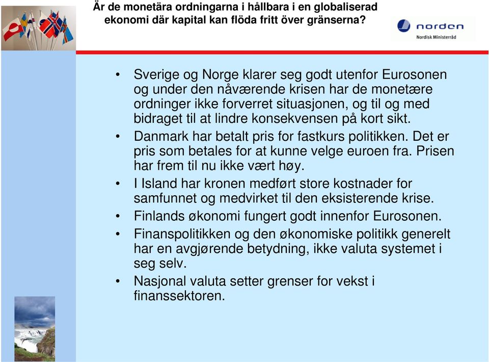 sikt. Danmark har betalt pris for fastkurs politikken. Det er pris som betales for at kunne velge euroen fra. Prisen har frem til nu ikke vært høy.